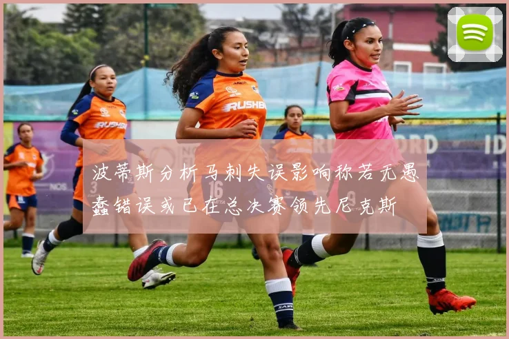 波蒂斯分析马刺失误影响称若无愚蠢错误或已在总决赛领先尼克斯