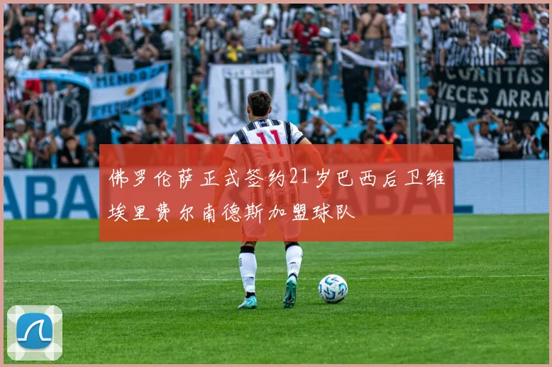 佛罗伦萨正式签约21岁巴西后卫维埃里费尔南德斯加盟球队