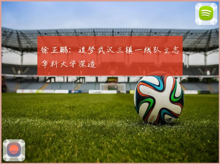 徐正鹏：追梦武汉三镇一线队立志华科大学深造