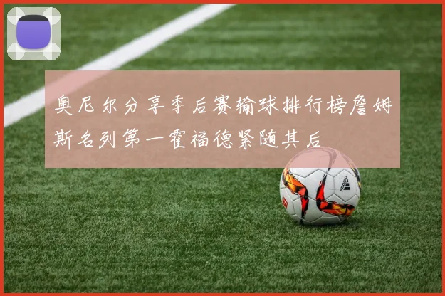 奥尼尔分享季后赛输球排行榜詹姆斯名列第一霍福德紧随其后
